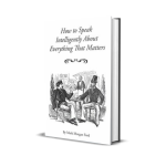 How to Speak Intelligently About Everything That Matters