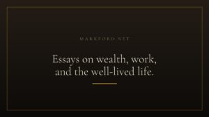 Essays on wealth, work, and the well-lived life — markford.net